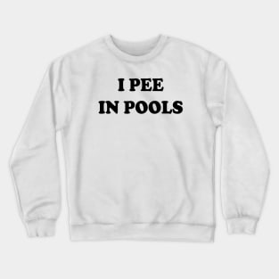 I Pee In Pools Crewneck Sweatshirt